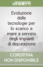 Evoluzione delle tecnologie per lo scarico a mare a servizio degli impianti di depurazione libro