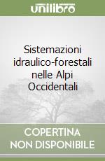 Sistemazioni idraulico-forestali nelle Alpi Occidentali libro