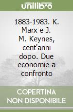 1883-1983. K. Marx e J. M. Keynes, cent'anni dopo. Due economie a confronto libro