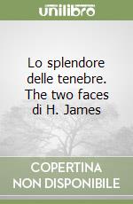 Lo splendore delle tenebre. The two faces di H. James libro