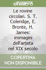 Le rovine circolari. S. T. Coleridge, E. Bronte, H. James: immagini dell'artista nel XIX secolo libro