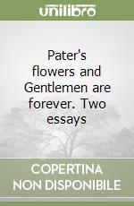 Pater's flowers and Gentlemen are forever. Two essays libro