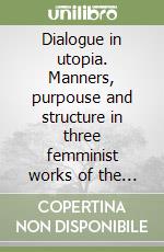 Dialogue in utopia. Manners, purpouse and structure in three femminist works of the 1790 libro