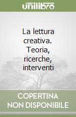 La lettura creativa. Teoria, ricerche, interventi libro