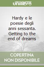 Hardy e le poesie degli anni sessanta. Getting to the end of dreams libro