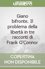 Giano bifronte. Il problema della libertà in tre racconti di Frank O'Connor libro