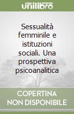 Sessualità femminile e istituzioni sociali. Una prospettiva psicoanalitica libro