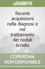 Recenti acquisizioni nella diagnosi e nel trattamento dei noduli tiroidei libro