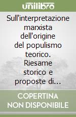 Sull'interpretazione marxista dell'origine del populismo teorico. Riesame storico e proposte di sviluppo libro