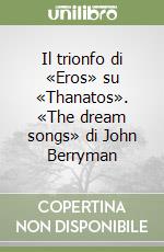 Il trionfo di «Eros» su «Thanatos». «The dream songs» di John Berryman libro