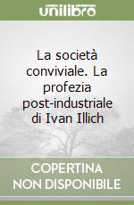 La società conviviale. La profezia post-industriale di Ivan Illich