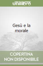 Gesù e la morale libro