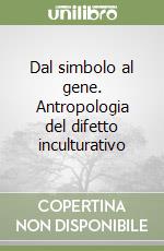 Dal simbolo al gene. Antropologia del difetto inculturativo