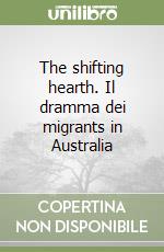 The shifting hearth. Il dramma dei migrants in Australia libro