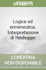 Logica ed ermeneutica. Interpretazione di Heidegger libro