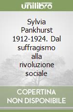 Sylvia Pankhurst 1912-1924. Dal suffragismo alla rivoluzione sociale libro