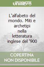 L'alfabeto del mondo. Miti e archetipi nella letteratura inglese del '900 libro