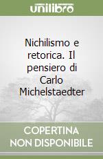 Nichilismo e retorica. Il pensiero di Carlo Michelstaedter libro
