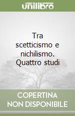 Tra scetticismo e nichilismo. Quattro studi