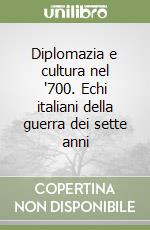 Diplomazia e cultura nel '700. Echi italiani della guerra dei sette anni libro