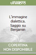 L'immagine dialettica. Saggio su Benjamin libro