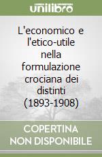 L'economico e l'etico-utile nella formulazione crociana dei distinti (1893-1908) libro