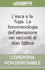 L'esca e la fuga. La fenomenologia dell'alienazione nei racconti di Alan Sillitoe libro