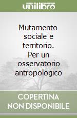 Mutamento sociale e territorio. Per un osservatorio antropologico