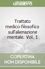 Trattato medico-filosofico sull'alienazione mentale. Vol. 1