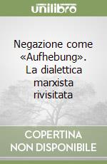 Negazione come «Aufhebung». La dialettica marxista rivisitata