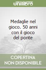 Medaglie nel gioco. 50 anni con il gioco del ponte libro