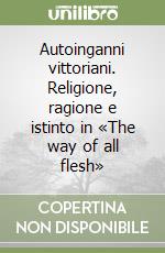 Autoinganni vittoriani. Religione, ragione e istinto in «The way of all flesh» libro