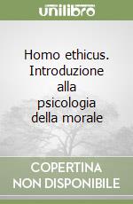 Homo ethicus. Introduzione alla psicologia della morale libro