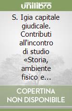 S. Igia capitale giudicale. Contributi all'incontro di studio «Storia, ambiente fisico e insediamenti umani nel territorio di S. Gilla» (novembre 1983) libro