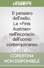 Il pensiero dell'esilio. La «Finis Austriae» nell'inconscio dell'uomo contemporaneo libro