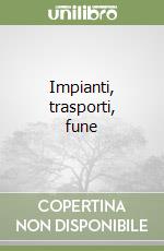 Impianti, trasporti, fune