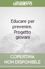 Educare per prevenire. Progetto giovani libro