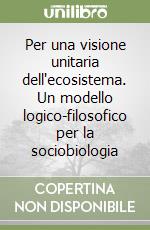 Per una visione unitaria dell'ecosistema. Un modello logico-filosofico per la sociobiologia