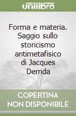 Forma e materia. Saggio sullo storicismo antimetafisico di Jacques Derrida libro