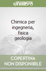 Chimica per ingegneria, fisica geologia