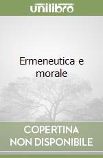 Ermeneutica e morale libro