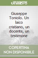 Giuseppe Toniolo. Un laico cristiano, un docente, un testimone libro