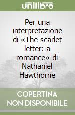 Per una interpretazione di «The scarlet letter: a romance» di Nathaniel Hawthorne libro