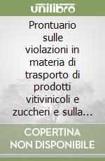 Prontuario sulle violazioni in materia di trasporto di prodotti vitivinicoli e zuccheri e sulla tenuta dei registri di carico e scarico. Ultime novità...
