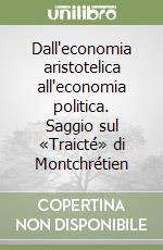 Dall'economia aristotelica all'economia politica. Saggio sul «Traicté» di Montchrétien libro