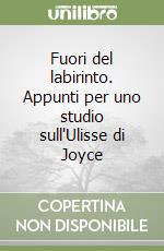 Fuori del labirinto. Appunti per uno studio sull'Ulisse di Joyce libro