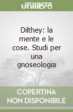 Dilthey: la mente e le cose. Studi per una gnoseologia libro