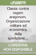 Classis contra regem aragonum. Organizzazione militare ed economica della spedizione navale contro Napoli (Genova, 1453-1454)