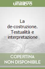 La de-costruzione. Testualità e interpretazione libro