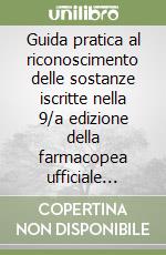 Guida pratica al riconoscimento delle sostanze iscritte nella 9/a edizione della farmacopea ufficiale della Repubblica Italiana libro